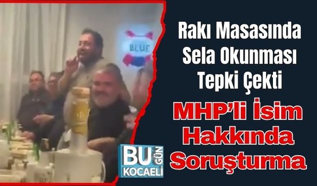 Rakı Masasında Sela Okunması Tepki Çekti: MHP’li İsim Hakkında Soruşturma