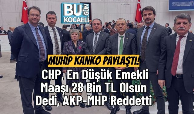 Muhip Kanko Paylaştı! CHP, En Düşük Emekli Maaşı 28 Bin TL Olsun Dedi, AKP-MHP Reddetti