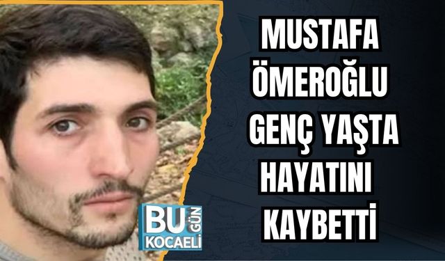 Mustafa Ömeroğlu Genç Yaşta Hayatını Kaybetti