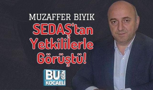Muzaffer Bıyık SEDAŞ'tan Yetkililerle Görüştü!