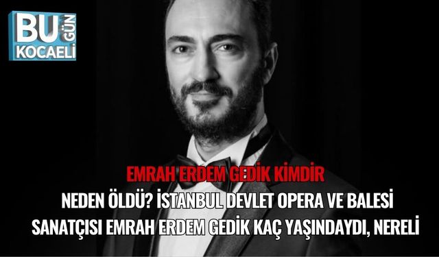 Emrah Erdem Gedik Kimdir, Neden Öldü? İstanbul Devlet Opera ve Balesi Sanatçısı Emrah Erdem Gedik Kaç Yaşındaydı, Nereli