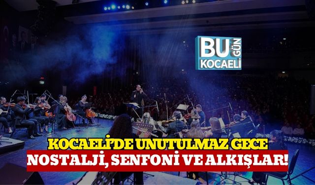 Kocaeli’de Unutulmaz Gece: Nostalji, Senfoni Ve Alkışlar!