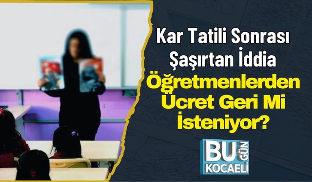 Kar Tatili Sonrası Şaşırtan İddia: Öğretmenlerden Ücret Geri Mi İsteniyor?