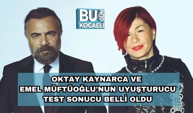 Oktay Kaynarca ve Emel Müftüoğlu’nun Uyuşturucu Test Sonucu Belli Oldu