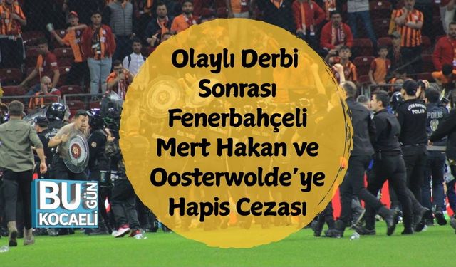 Olaylı Derbi Sonrası Fenerbahçeli Mert Hakan ve Oosterwolde’ye Hapis Cezası
