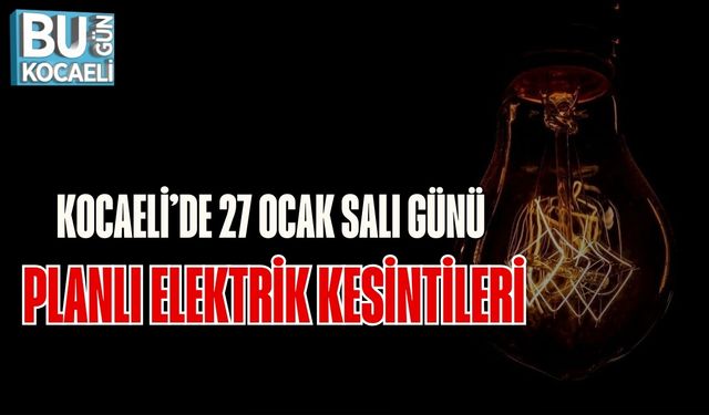 Kocaeli’de 27 Ocak Salı Günü Planlı Elektrik Kesintileri