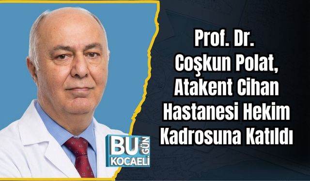 Prof. Dr. Coşkun Polat, Atakent Cihan Hastanesi Hekim Kadrosuna Katıldı