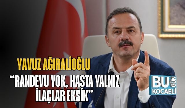 Yavuz Ağıralioğlu: “Randevu Yok, Hasta Yalnız, İlaçlar Eksik”
