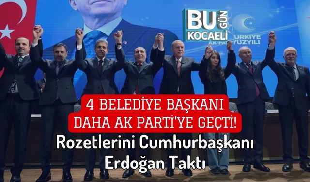 4 Belediye Başkanı Daha AK Parti’ye Geçti! Rozetlerini Cumhurbaşkanı Erdoğan Taktı