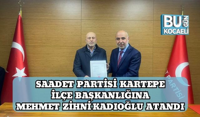 Saadet Partisi Kartepe İlçe Başkanlığına Mehmet Zihni Kadıoğlu Atandı