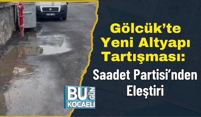 Gölcük’te Yeni Altyapı Tartışması: Saadet Partisi’nden Eleştiri