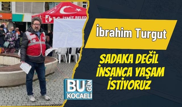 İbrahim Turgut: Sadaka Değil, İnsanca Yaşam İstiyoruz