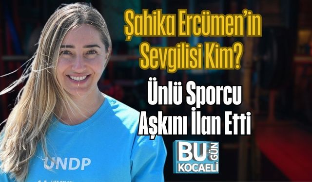 Şahika Ercümen’in Sevgilisi Kim? Ünlü Sporcu Aşkını İlan Etti