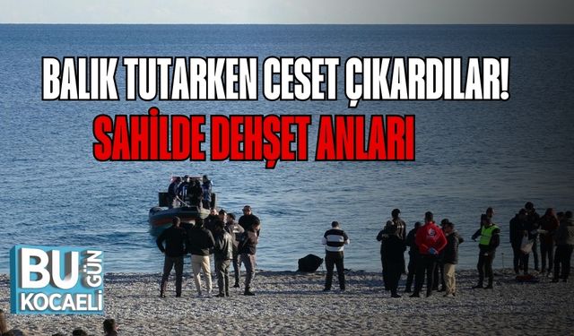 Balık Tutarken Ceset Çıkardılar: Sahilde Dehşet Anları