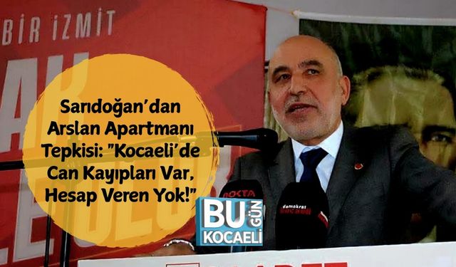 Sarıdoğan’dan Arslan Apartmanı Tepkisi: ''Kocaeli’de Can Kayıpları Var, Hesap Veren Yok!''