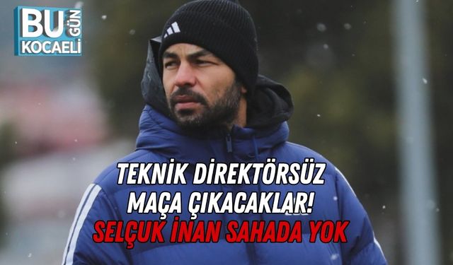 Teknik Direktörsüz Maça Çıkacaklar! Selçuk İnan Sahada Yok