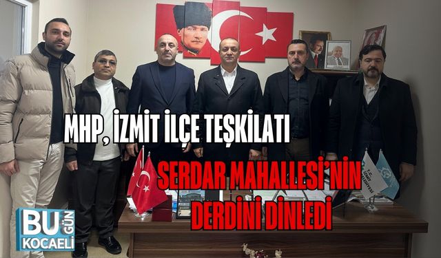 MHP, İzmit İlçe Teşkilatı Serdar Mahallesi’nin Derdini Dinledi