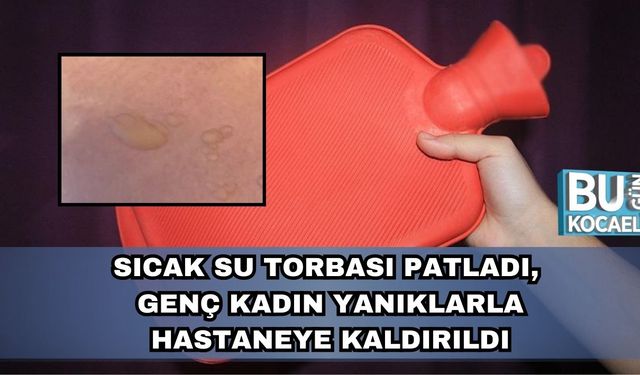 Sıcak Su Torbası Patladı, Genç Kadın Yanıklarla Hastaneye Kaldırıldı