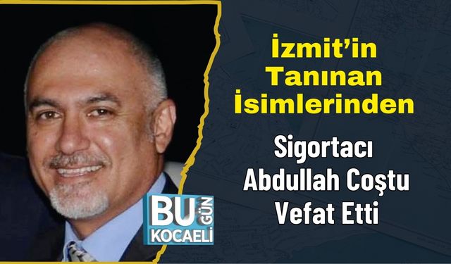 İzmit’in Tanınan İsimlerinden Sigortacı Abdullah Coştu Vefat Etti