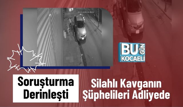 Soruşturma Derinleşti: Silahlı Kavganın Şüphelileri Adliyede