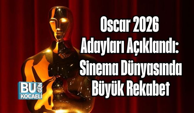 Oscar 2026 Adayları Açıklandı: Sinema Dünyasında Büyük Rekabet