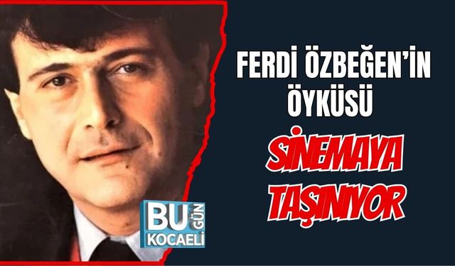 Ferdi Özbeğen’in Öyküsü Sinemaya Taşınıyor