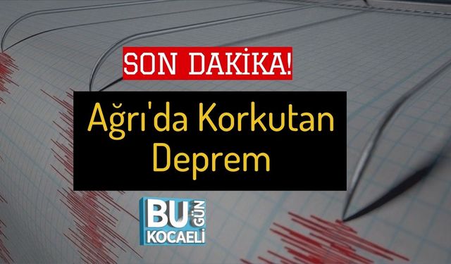 SON DAKİKA! Ağrı'da Korkutan Deprem