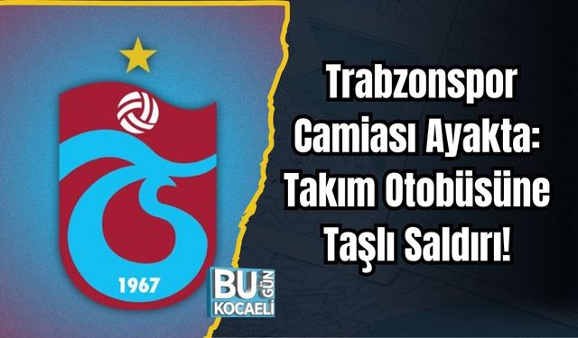SON DAKİKA | Trabzonspor Camiası Ayakta: Takım Otobüsüne Taşlı Saldırı!