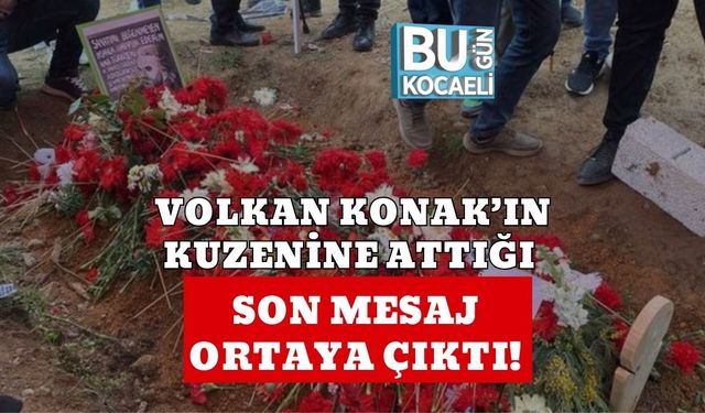 Volkan Konak’ın Kuzenine Attığı Son Mesaj Ortaya Çıktı!