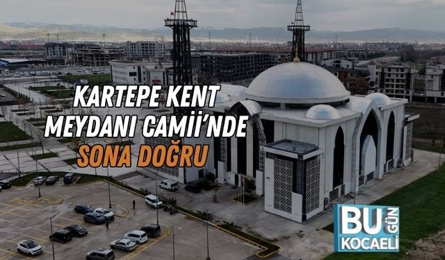 Kartepe Kent Meydanı Camii’nde Sona Doğru