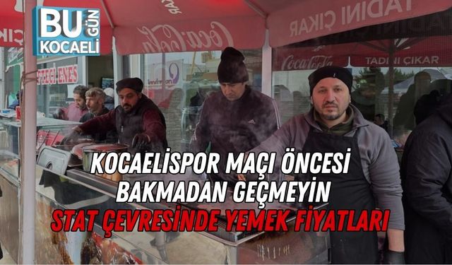 Kocaelispor Maçı Öncesi Bakmadan Geçmeyin: Stat Çevresinde Yemek Fiyatları
