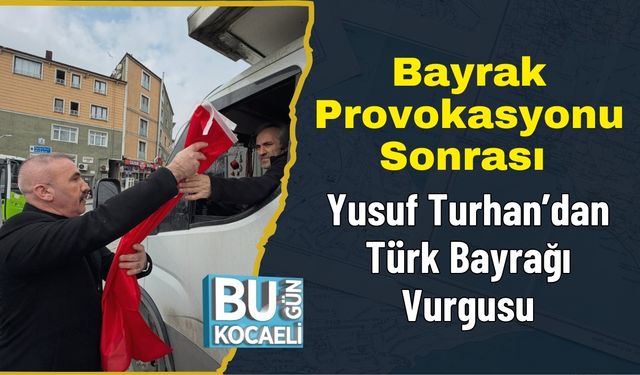 Bayrak Provokasyonu Sonrası Yusuf Turhan’dan Türk Bayrağı Vurgusu