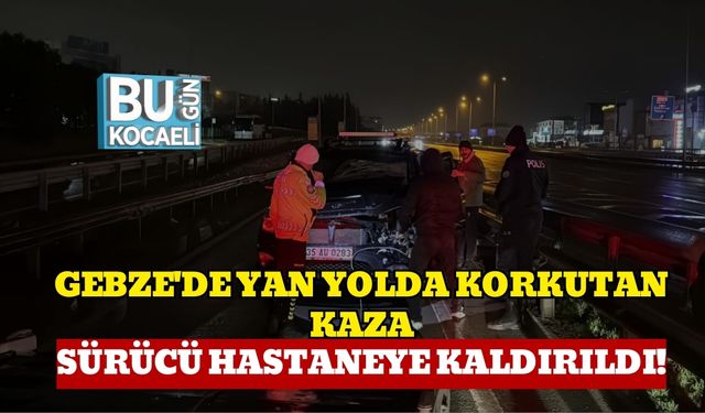 Gebze'de Yan Yolda Korkutan Kaza: Sürücü Hastaneye Kaldırıldı!