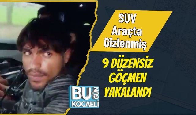 SUV Araçta Gizlenmiş 9 Düzensiz Göçmen Yakalandı