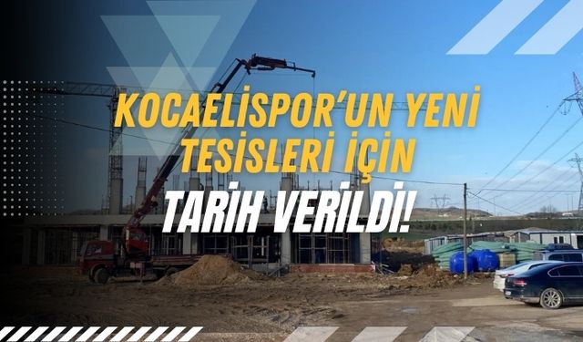 Kocaelispor’un Yeni Tesisleri İçin Tarih Verildi!