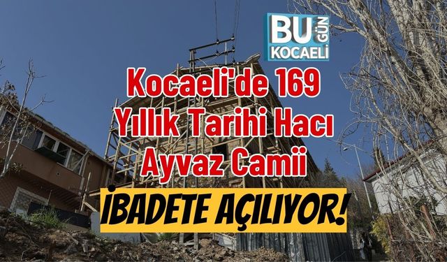 Kocaeli'de 169 Yıllık Tarihi Hacı Ayvaz Camii İbadete Açılıyor!