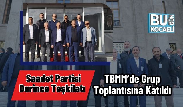 Saadet Partisi Derince Teşkilatı TBMM’de Grup Toplantısına Katıldı