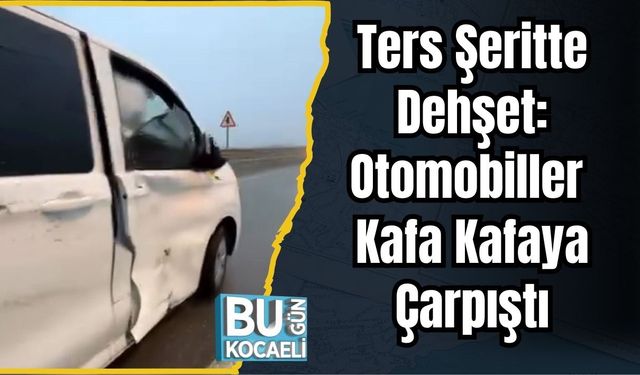 Ters Şeritte Dehşet: Otomobiller Kafa Kafaya Çarpıştı