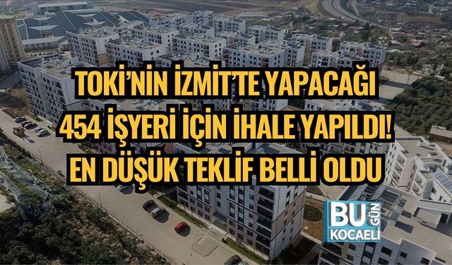 TOKİ’nin İzmit’te Yapacağı 454 İşyeri İçin İhale Yapıldı! En Düşük Teklif Belli Oldu