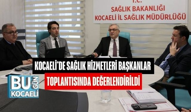 Kocaeli’de Sağlık Hizmetleri Başkanlar Toplantısında Değerlendirildi