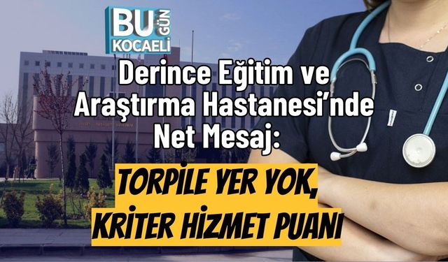 Derince Eğitim ve Araştırma Hastanesi’nde Net Mesaj:  Torpile Yer Yok, Kriter Hizmet Puanı