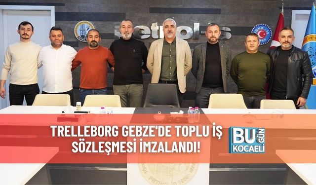 Trelleborg Gebze'de Toplu İş Sözleşmesi İmzalandı!