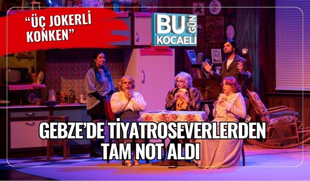 “Üç Jokerli Konken” Gebze’de Tiyatroseverlerden Tam Not Aldı