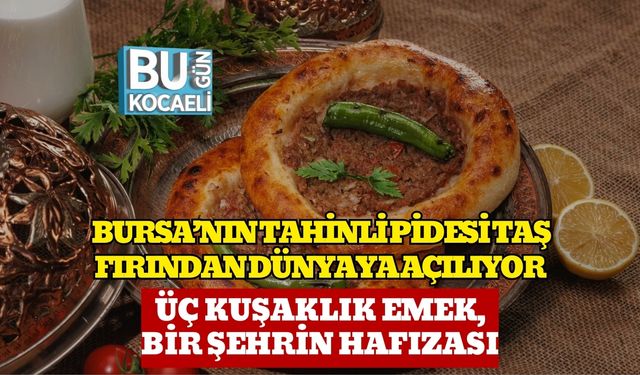 Bursa’nın Tahinli Pidesi Taş Fırından Dünyaya Açılıyor : Üç Kuşaklık Emek, Bir Şehrin Hafızası