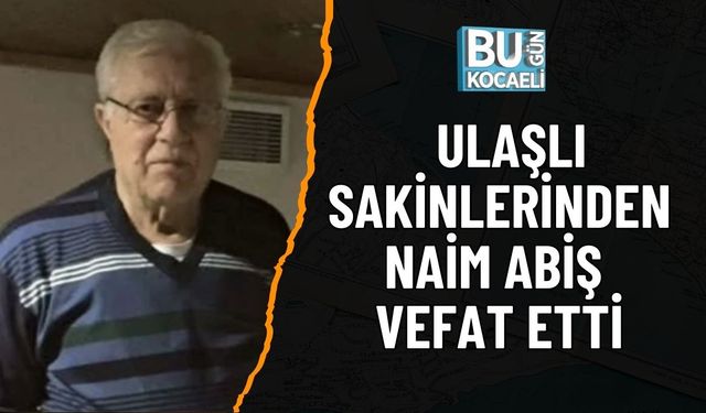 Ulaşlı Sakinlerinden Naim Abiş Vefat Etti
