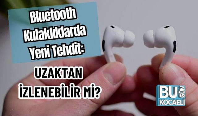 Bluetooth Kulaklıklarda Yeni Tehdit: Uzaktan Kontrol Mümkün mü?