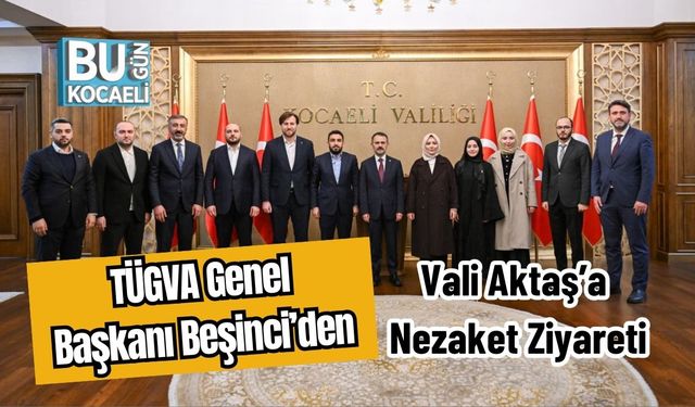 TÜGVA Genel Başkanı Beşinci’den Vali Aktaş’a Nezaket Ziyareti