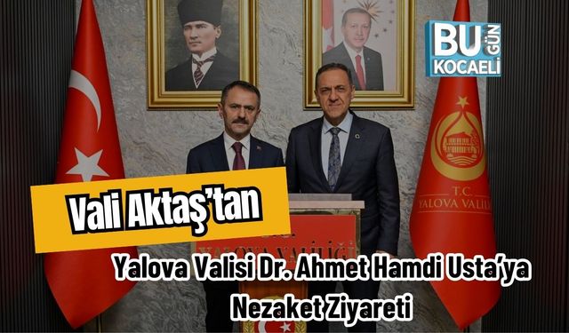 Vali Aktaş’tan Yalova Valisi Dr. Ahmet Hamdi Usta’ya Nezaket Ziyareti