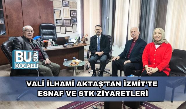 Vali İlhami Aktaş’tan İzmit’te Esnaf ve STK Ziyaretleri