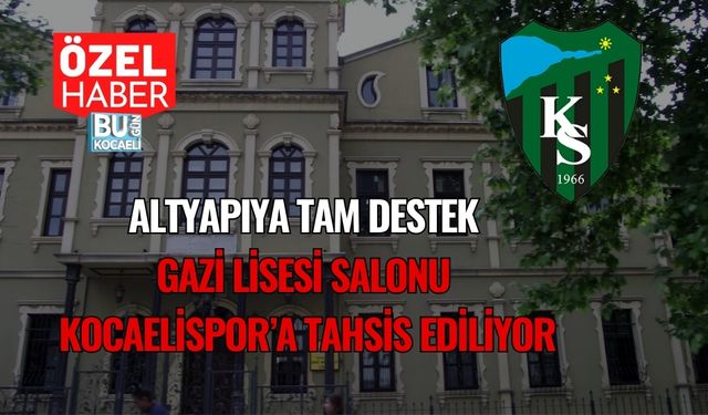 Altyapıya Tam Destek: Gazi Lisesi Salonu Kocaelispor’a Tahsis Ediliyor
